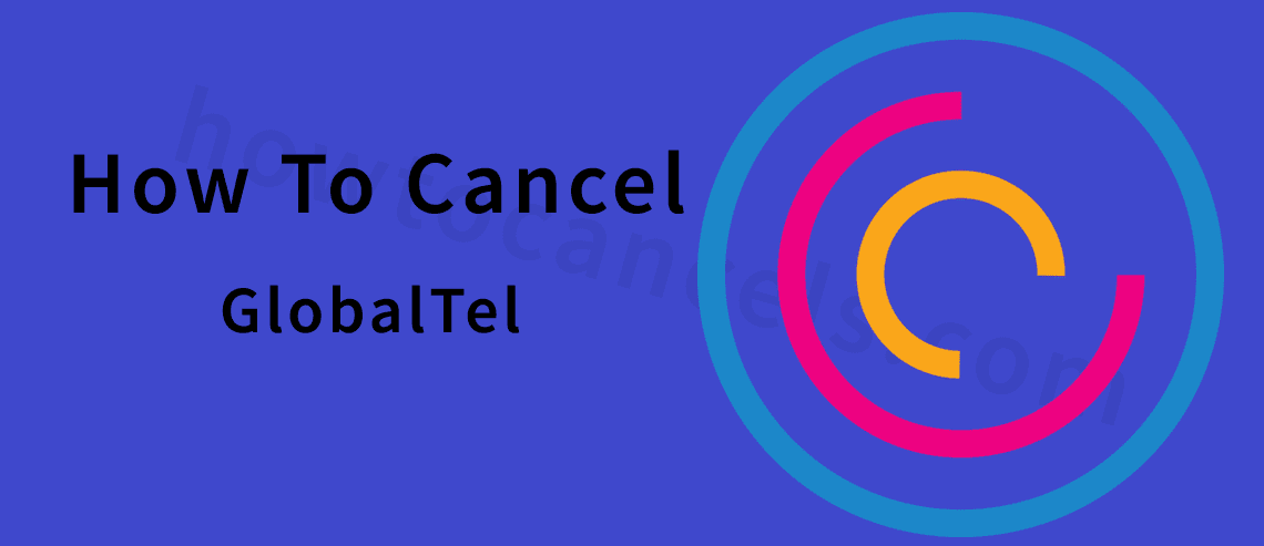 How To Cancel GlobalTel Account,