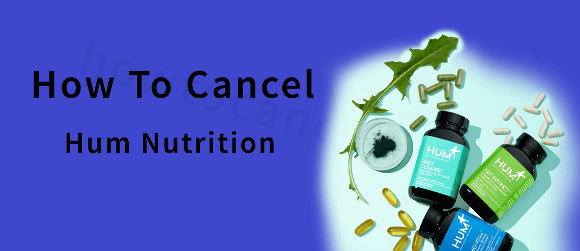 How To cancel Hum Nutrition Subscription