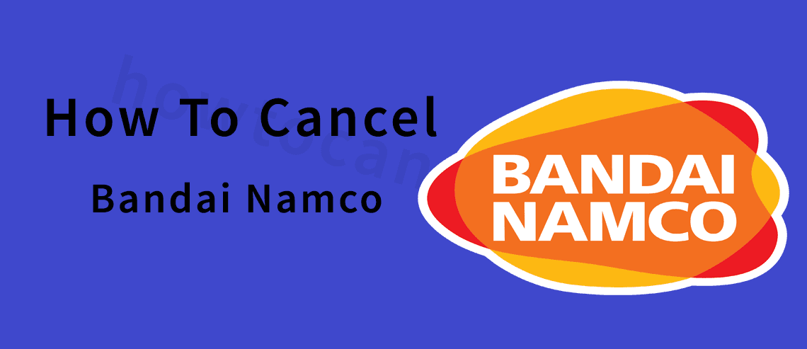 How to Cancel Bandai Namco,